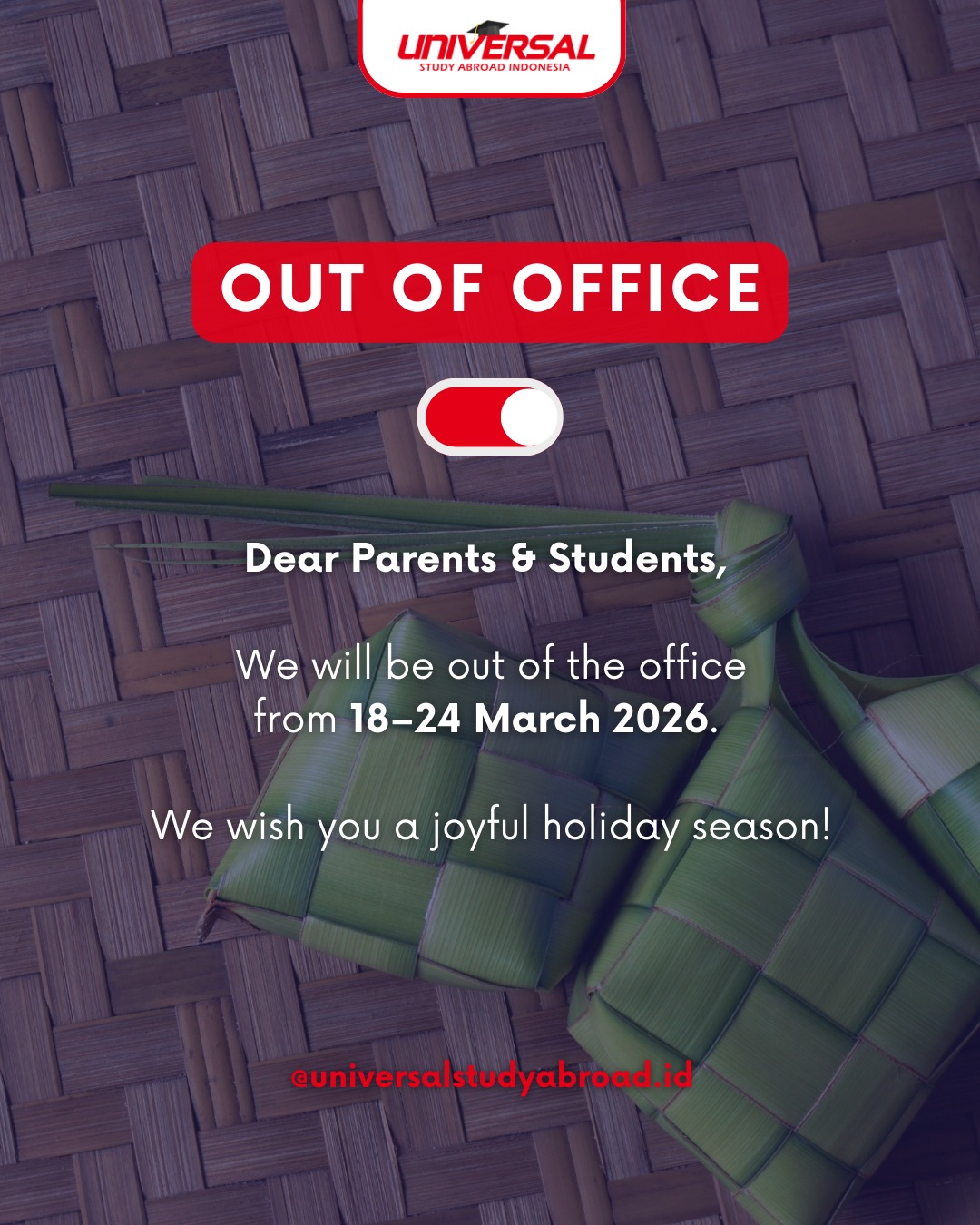 We will be out of the office from 18–24 March 2026 in observance of the Eid holiday, and will resume operations on 25 March 2026.

If you have any urgent enquiries, please feel free to contact @universalstudyabroad.id via WhatsApp at 0851-0000-8130.

Have a joyful holiday, Parents & Students!

#UniversalStudyAbroad #StudyAbroad #EidHoliday