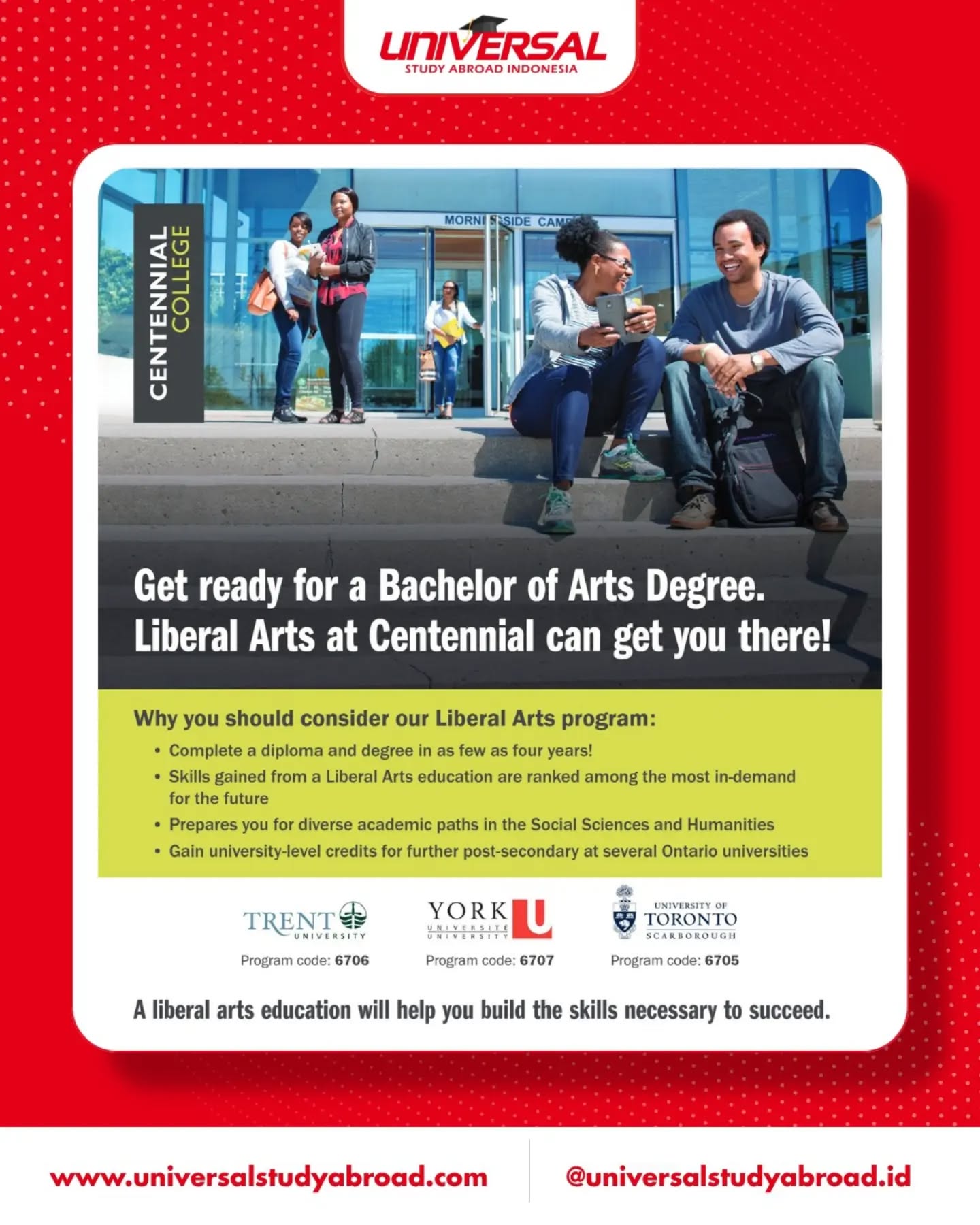 🎓 Sudah lulus SMA tapi masih belum yakin ingin kuliah jurusan apa?

Kamu masih punya kesempatan untuk memulai studi pada September 2026!

🇨🇦 Program Liberal Arts di Centennial College, Canada dapat menjadi pilihan tepat untuk mengeksplorasi minat akademikmu sambil mempersiapkan langkah selanjutnya menuju pendidikan tinggi.

✨ Mulai studi selama 2 tahun di Centennial College dan dapatkan kesempatan untuk melanjutkan ke university pilihanmu melalui jalur transfer.

Cari tahu lebih lanjut di Universal Study Abroad Indonesia's Application Day:

📅 Sunday, 28 June 2026
🕑 14.00 – 16.00 WIB
📍 Hotel Neo Puri Indah, Jakarta Barat
📱 Info & RSVP: 0851 0000 8130

See you there! 🇨🇦

#studyincanada #studyintoronto #studyabroad #liberalarts