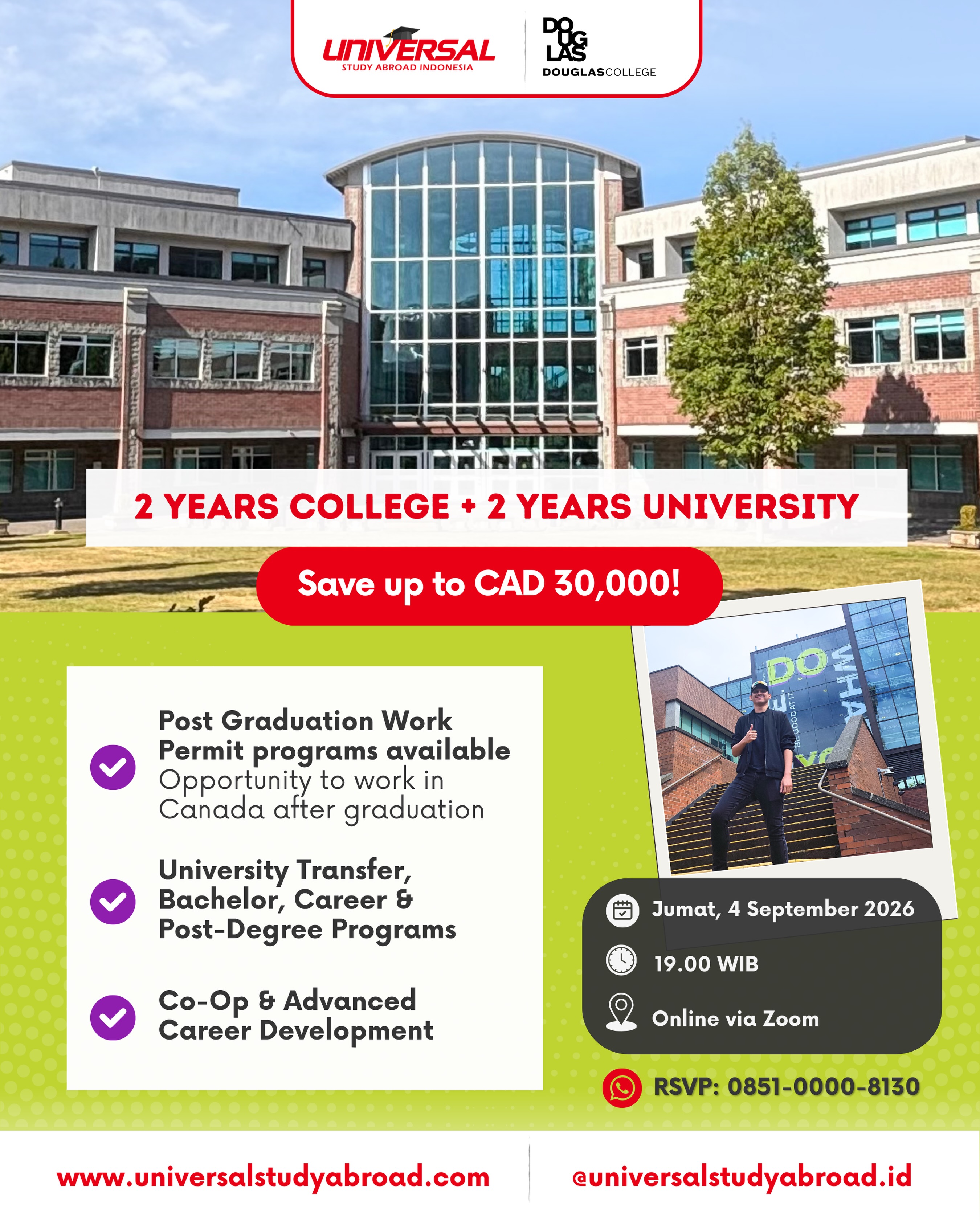 Study at Douglas College & SAVE up to CAD 30,000! 🇨🇦

✅ 2+2 Study Program (2 years in College & 2 years in University) - total biaya JAUH lebih murah!
✅ PGWP-aligned programs, a chance to work in Canada after graduation
✅ Up to CAD 100,000 scholarships fund per year
✅ Co-Op programs available

Join our Info Session with Douglas College, GRATIS: 
📅 Jumat, 4 September 2026
⏰ 19.00 WIB
📍 Online via Zoom
RSVP: DM @universalstudyabroad.id atau chat 👉 0851-0000-8130

See you!

#StudyAbroad #StudyinCanada #DouglasCollege #KuliahLuarNegeri #BeasiswaLuarNegeri